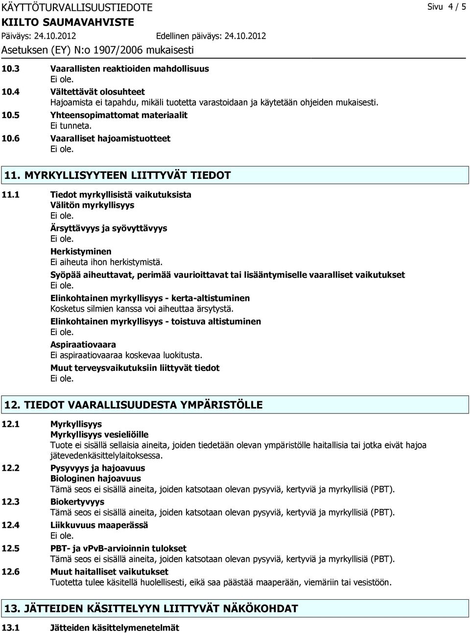 1 Tiedot myrkyllisistä vaikutuksista Välitön myrkyllisyys Ärsyttävyys ja syövyttävyys Herkistyminen Ei aiheuta ihon herkistymistä.