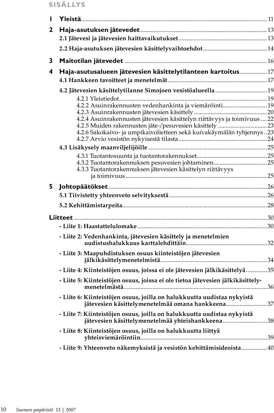..19 4.2.3 Asuinrakennusten jätevesien käsittely...20 4.2.4 Asuinrakennusten jätevesien käsittelyn riittävyys ja toimivuus...22 4.2.5 Muiden rakennusten jäte-/pesuvesien käsittely...23 4.2.6 Sakokaivo- ja umpikaivolietteen sekä kuivakäymälän tyhjennys.