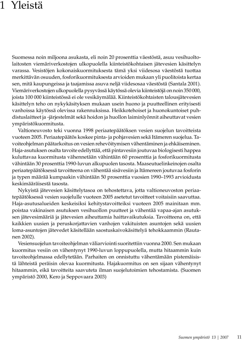 neljä viidesosaa väestöstä (Santala 2001). Viemäriverkostojen ulkopuolella pysyvässä käytössä olevia kiinteistöjä on noin 350 000, joista 100 000 kiinteistössä ei ole vesikäymälää.
