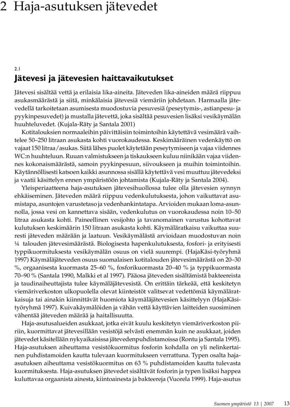 Harmaalla jätevedellä tarkoitetaan asumisesta muodostuvia pesuvesiä (peseytymis-, astianpesu- ja pyykinpesuvedet) ja mustalla jätevettä, joka sisältää pesuvesien lisäksi vesikäymälän huuhteluvedet.