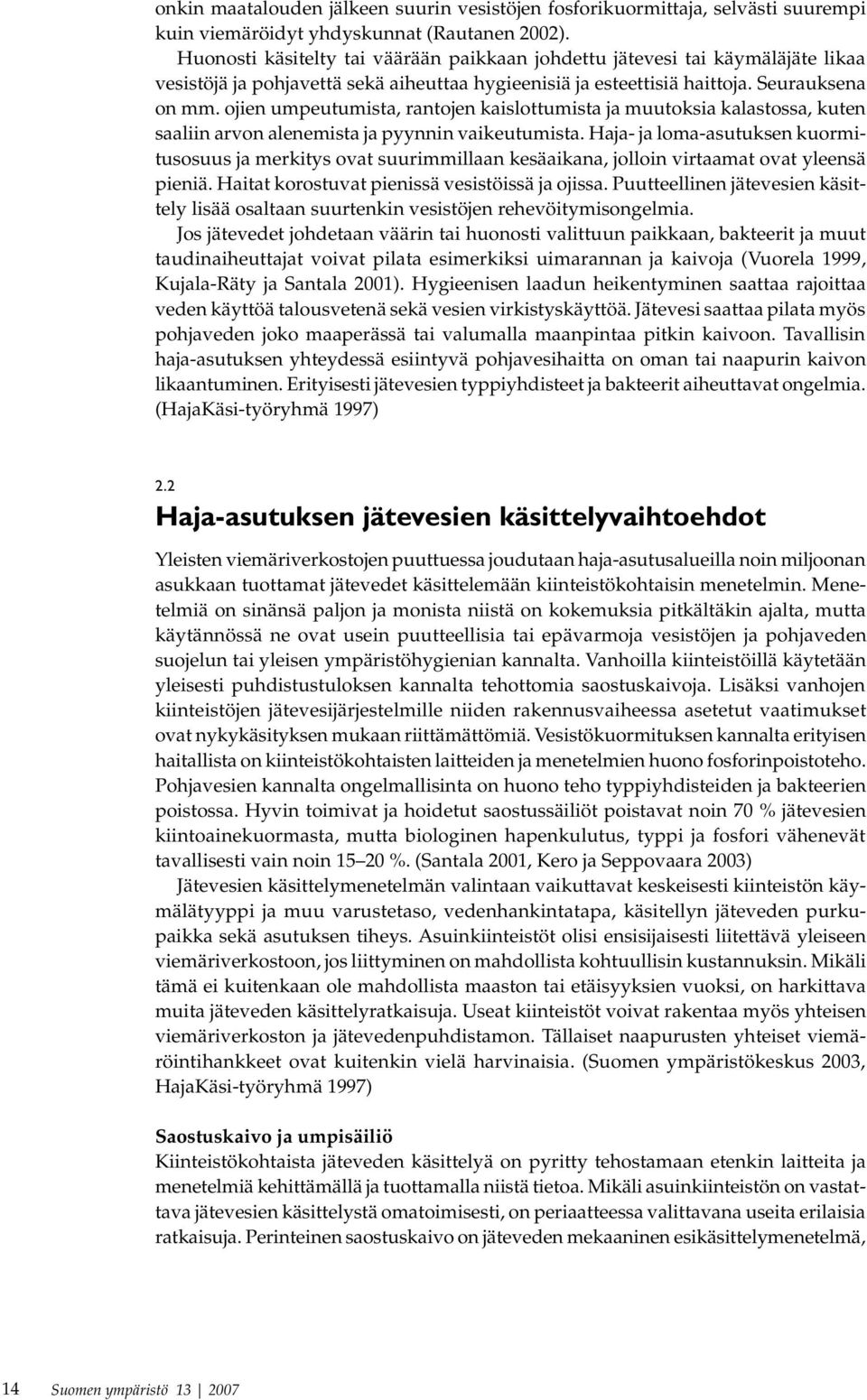 ojien umpeutumista, rantojen kaislottumista ja muutoksia kalastossa, kuten saaliin arvon alenemista ja pyynnin vaikeutumista.