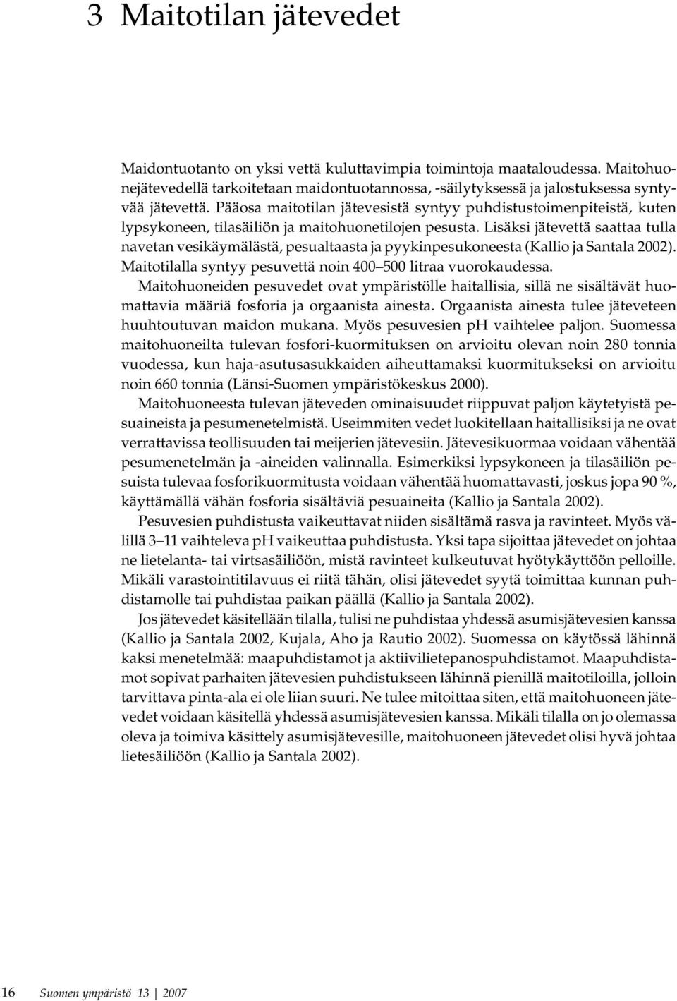 Lisäksi jätevettä saattaa tulla navetan vesikäymälästä, pesualtaasta ja pyykinpesukoneesta (Kallio ja Santala 2002). Maitotilalla syntyy pesuvettä noin 400 500 litraa vuorokaudessa.