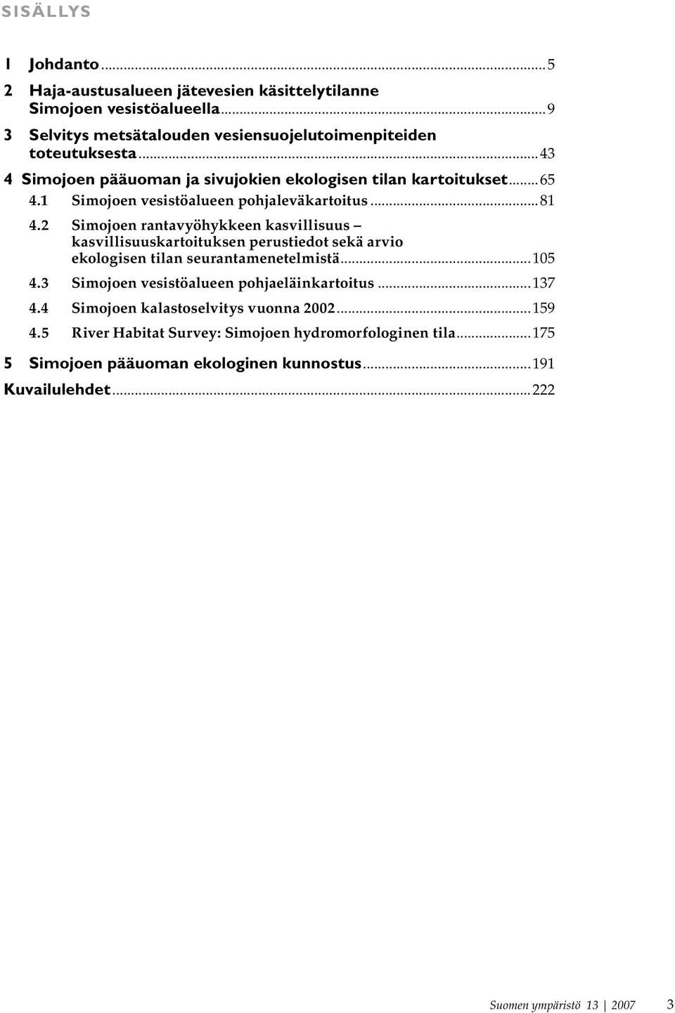 2 Simojoen rantavyöhykkeen kasvillisuus kasvillisuuskartoituksen perustiedot sekä arvio ekologisen tilan seurantamenetelmistä...105 4.