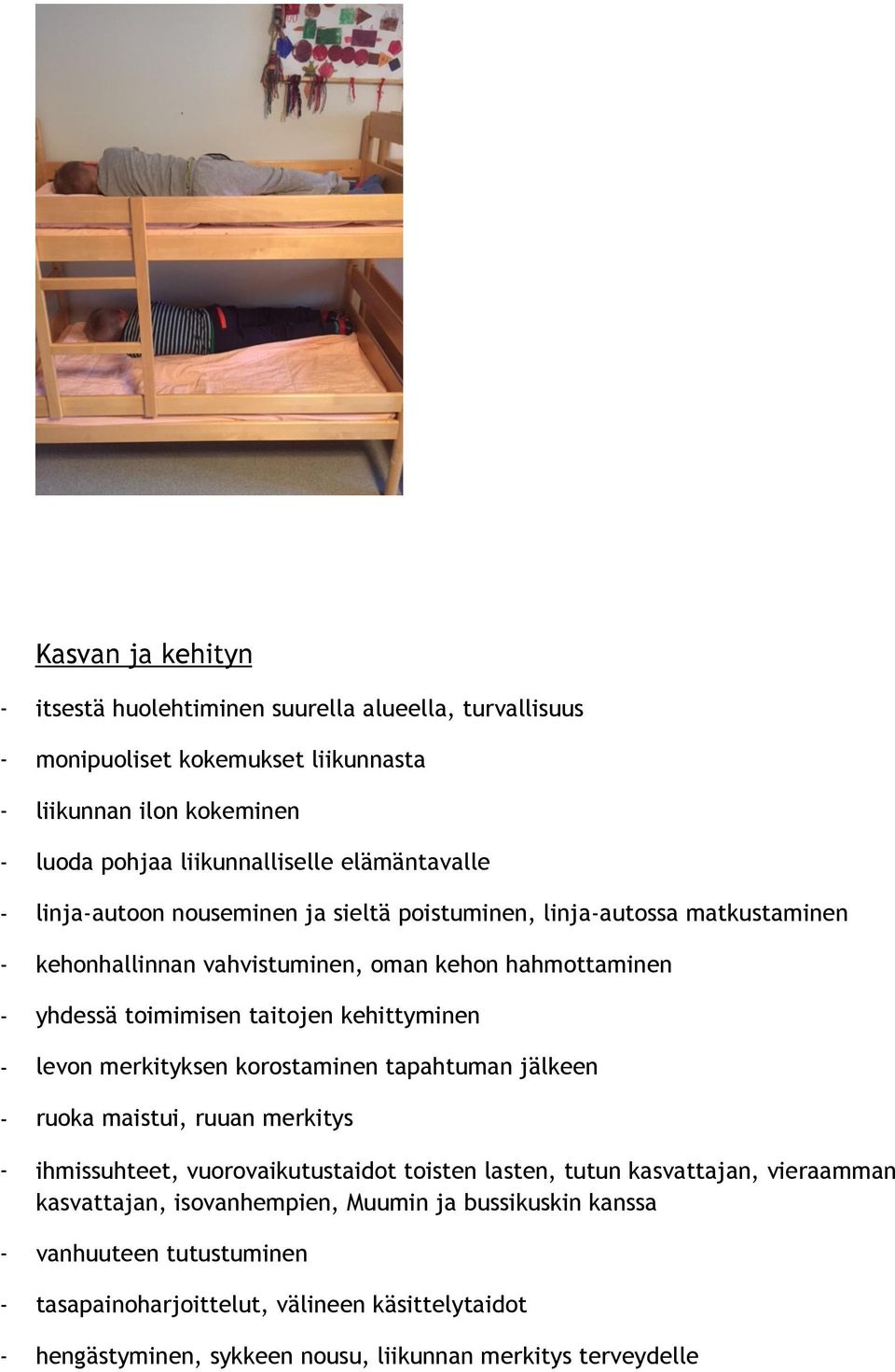 kehittyminen - levon merkityksen korostaminen tapahtuman jälkeen - ruoka maistui, ruuan merkitys - ihmissuhteet, vuorovaikutustaidot toisten lasten, tutun kasvattajan, vieraamman