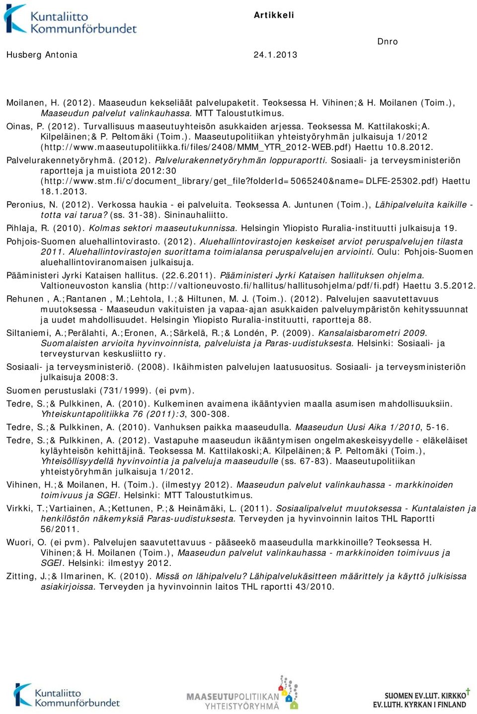 (2012). Palvelurakennetyöryhmän loppuraportti. Sosiaali- ja terveysministeriön raportteja ja muistiota 2012:30 (http://www.stm.fi/c/document_library/get_file?folderid=5065240&name=dlfe-25302.