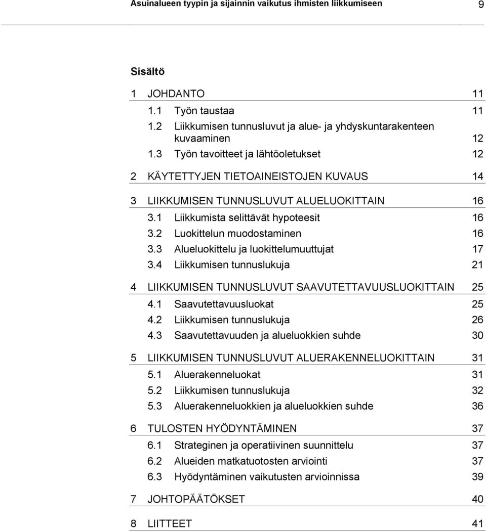 3 Alueluokittelu ja luokittelumuuttujat 17 3.4 Liikkumisen tunnuslukuja 21 4 LIIKKUMISEN TUNNUSLUVUT SAAVUTETTAVUUSLUOKITTAIN 25 4.1 Saavutettavuusluokat 25 4.2 Liikkumisen tunnuslukuja 26 4.