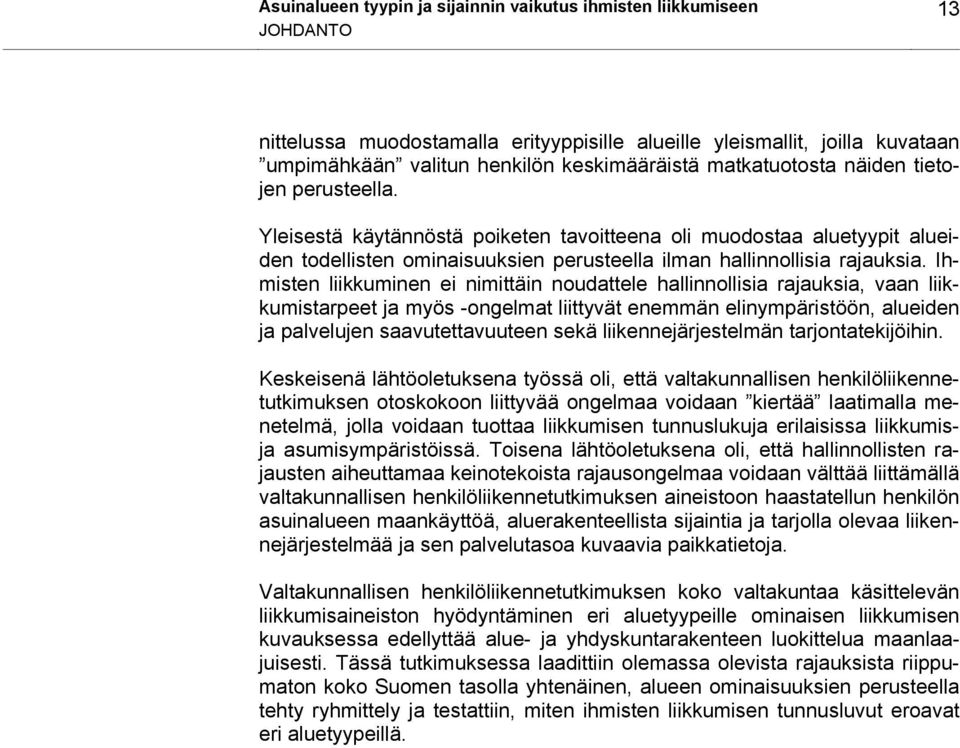 Ihmisten liikkuminen ei nimittäin noudattele hallinnollisia rajauksia, vaan liikkumistarpeet ja myös -ongelmat liittyvät enemmän elinympäristöön, alueiden ja palvelujen saavutettavuuteen sekä