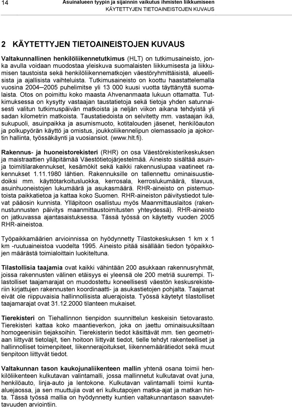 vaihteluista. Tutkimusaineisto on koottu haastattelemalla vuosina 2004 2005 puhelimitse yli 13 000 kuusi vuotta täyttänyttä suomalaista. Otos on poimittu koko maasta Ahvenanmaata lukuun ottamatta.