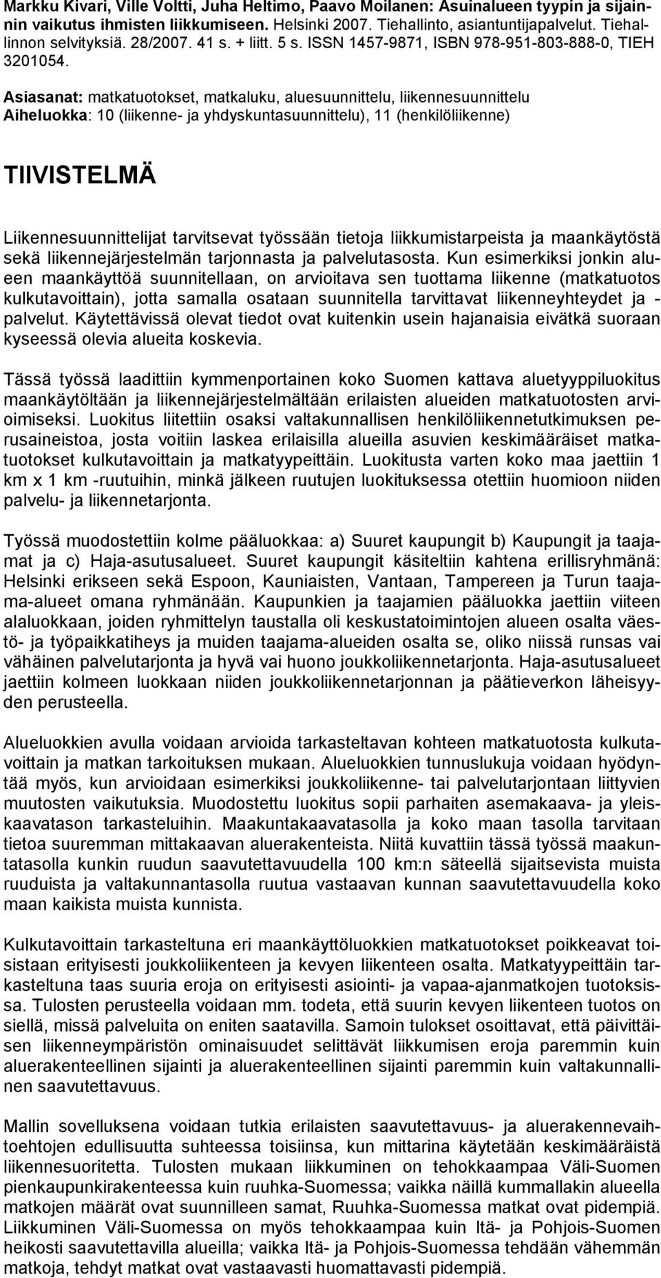 Asiasanat: matkatuotokset, matkaluku, aluesuunnittelu, liikennesuunnittelu Aiheluokka: 10 (liikenne- ja yhdyskuntasuunnittelu), 11 (henkilöliikenne) TIIVISTELMÄ Liikennesuunnittelijat tarvitsevat