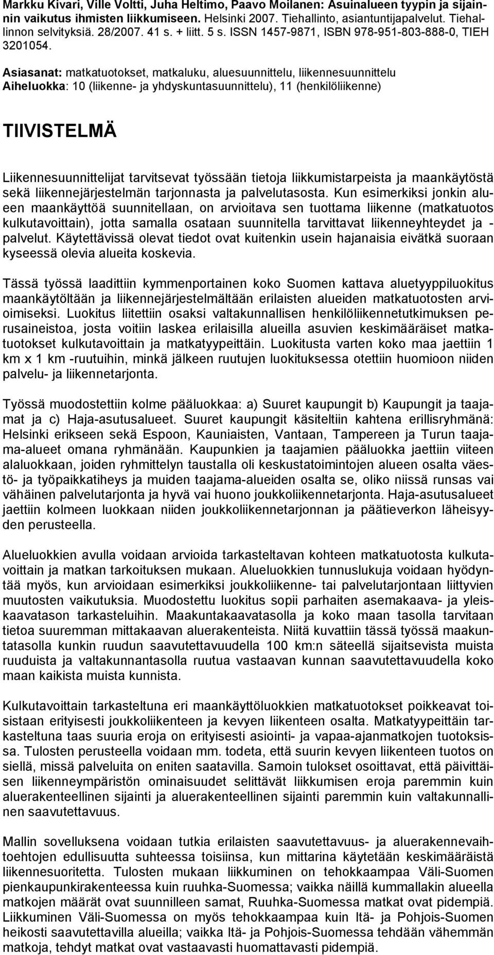 Asiasanat: matkatuotokset, matkaluku, aluesuunnittelu, liikennesuunnittelu Aiheluokka: 10 (liikenne- ja yhdyskuntasuunnittelu), 11 (henkilöliikenne) TIIVISTELMÄ Liikennesuunnittelijat tarvitsevat