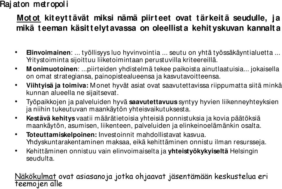 .. jokaisella on omat strategiansa, painopistealueensa ja kasvutavoitteensa. Viihtyisä ja toimiva: Monet hyvät asiat ovat saavutettavissa riippumatta siitä minkä kunnan alueella ne sijaitsevat.