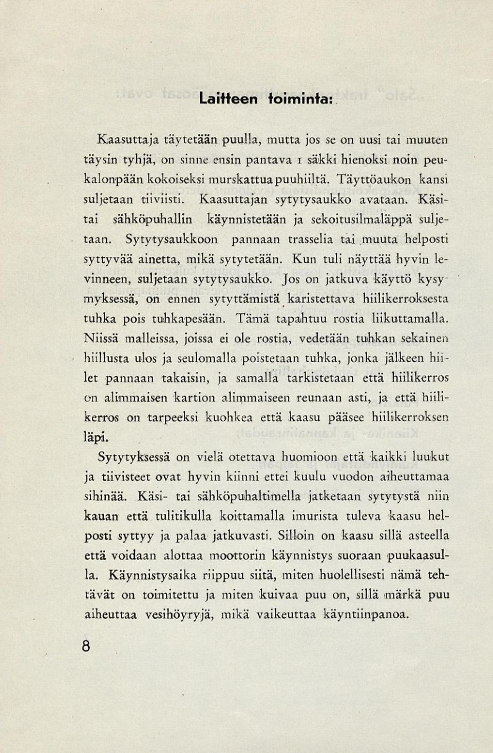 Sytytysaukkoon pannaan trasselia tai muuta helposti syttyvää ainetta, mikä sytytetään. Kun tuli näyttää hyvin levinneen, suljetaan sytytysaukko.