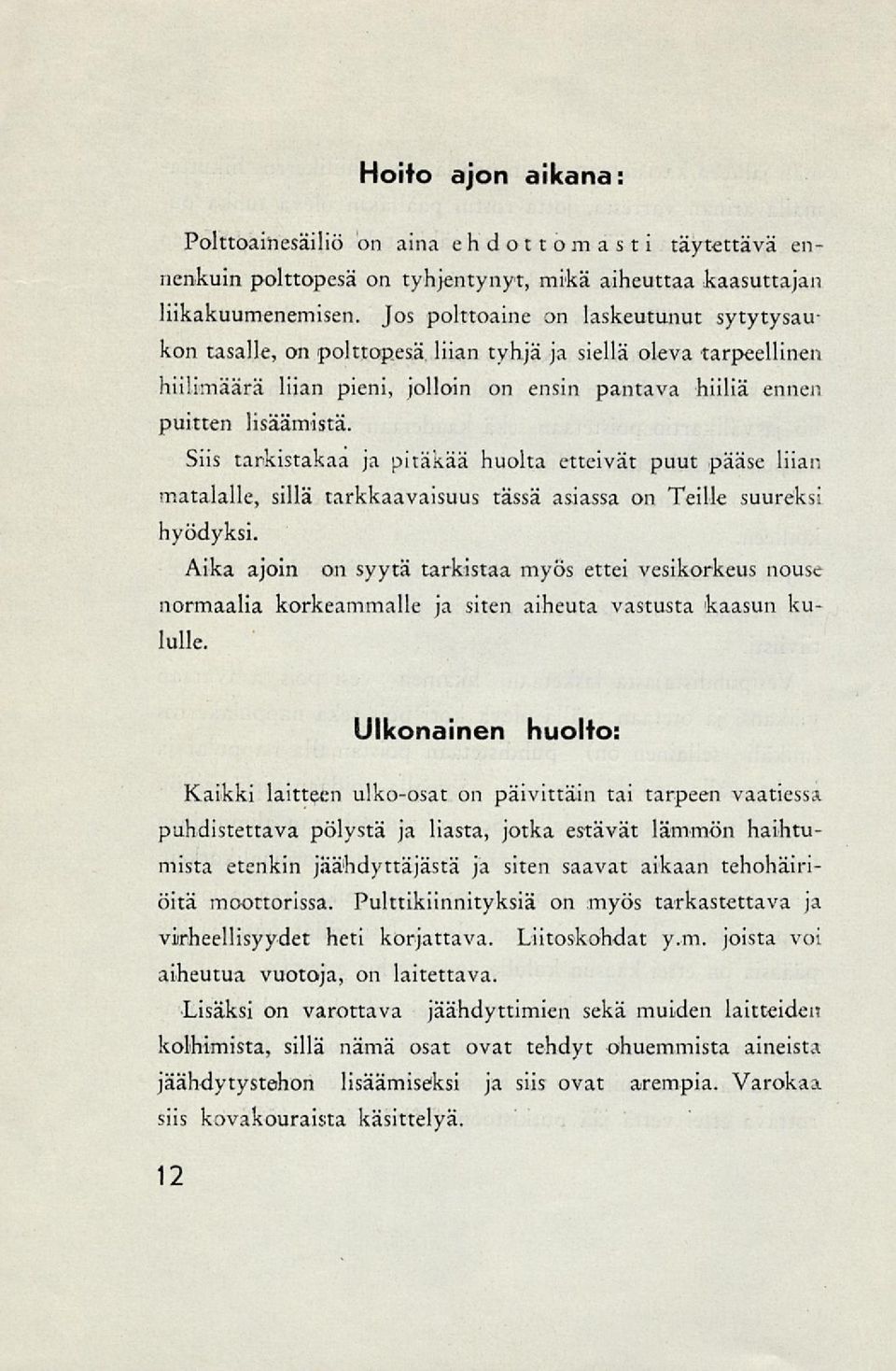 Siis tarkistakaa ja pitäkää huolta etteivät puut pääse liian matalalle, sillä tarkkaavaisuus tässä asiassa on Teille suureksi hyödyksi.