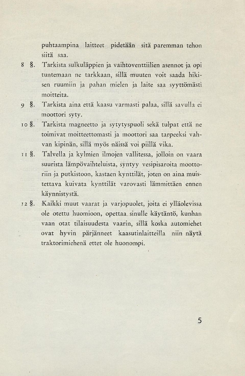 9 Tarkista aina että kaasu varmasti palaa, sillä savulla ei moottori syty.