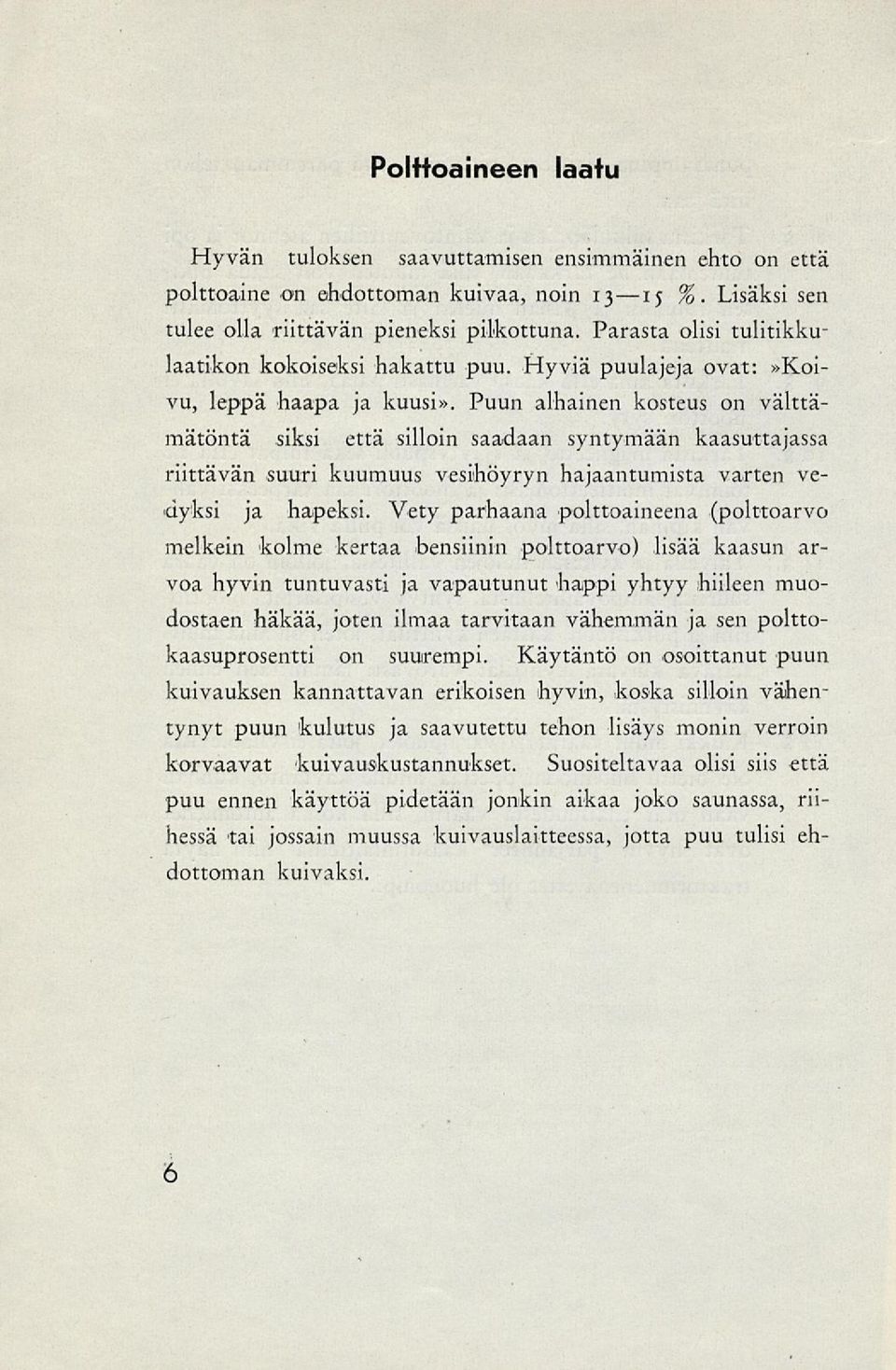 Puun alhainen kosteus on välttämätöntä siksi että silloin saadaan syntymään kaasuttajassa riittävän suuri kuumuus vesihöyryn hajaantumista varten vedyksi ja hapeksi.