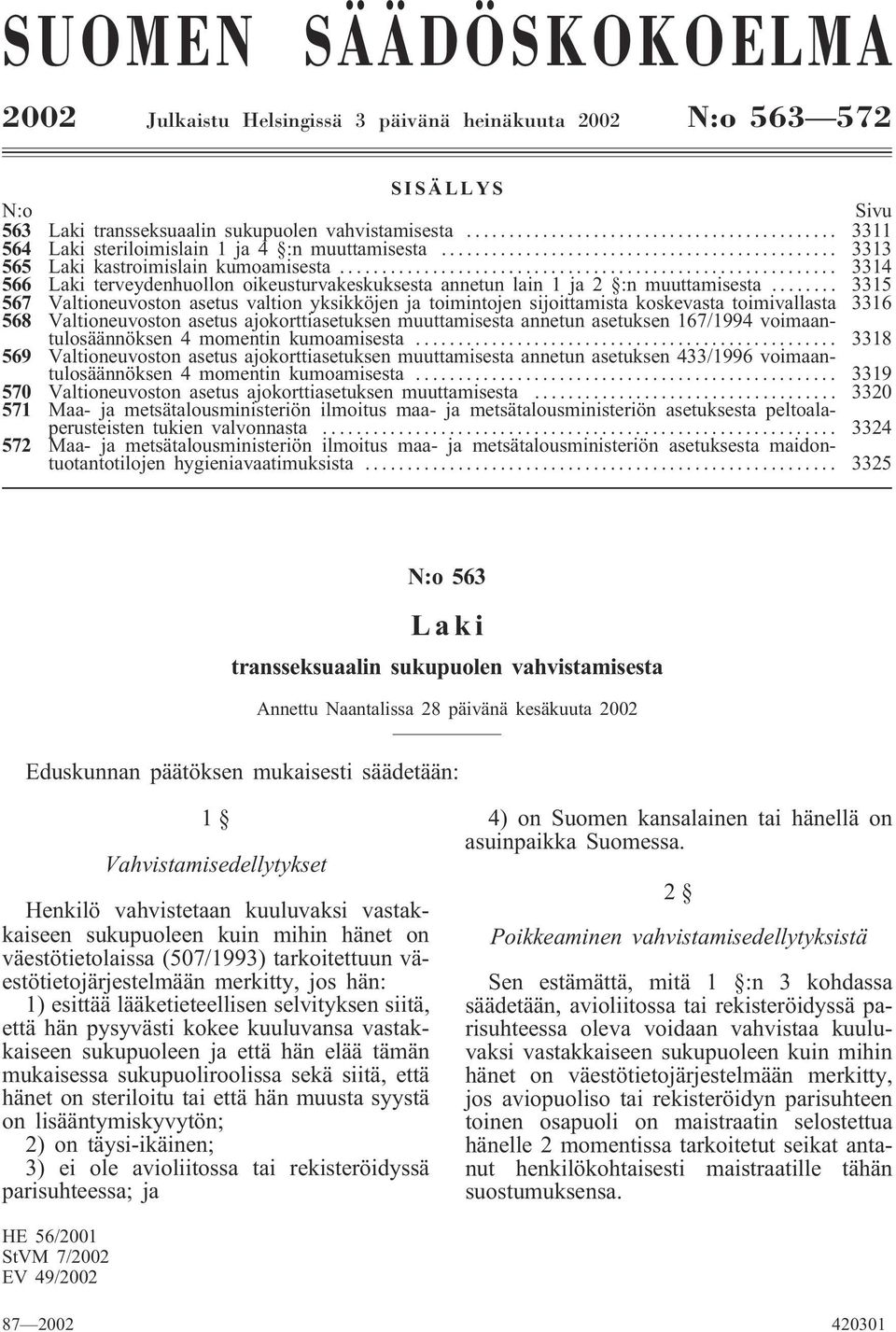 .. 3315 567 Valtioneuvoston asetus valtion yksikköjen ja toimintojen sijoittamista koskevasta toimivallasta 3316 568 Valtioneuvoston asetus ajokorttiasetuksen muuttamisesta annetun asetuksen 167/1994