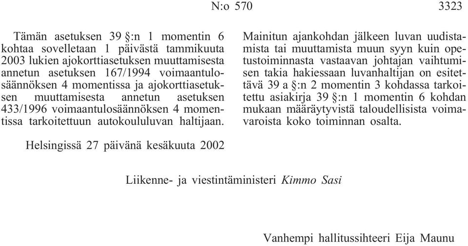 Mainitun ajankohdan jälkeen luvan uudistamista tai muuttamista muun syyn kuin opetustoiminnasta vastaavan johtajan vaihtumisen takia hakiessaan luvanhaltijan on esitettävä 39 a :n 2 momentin 3