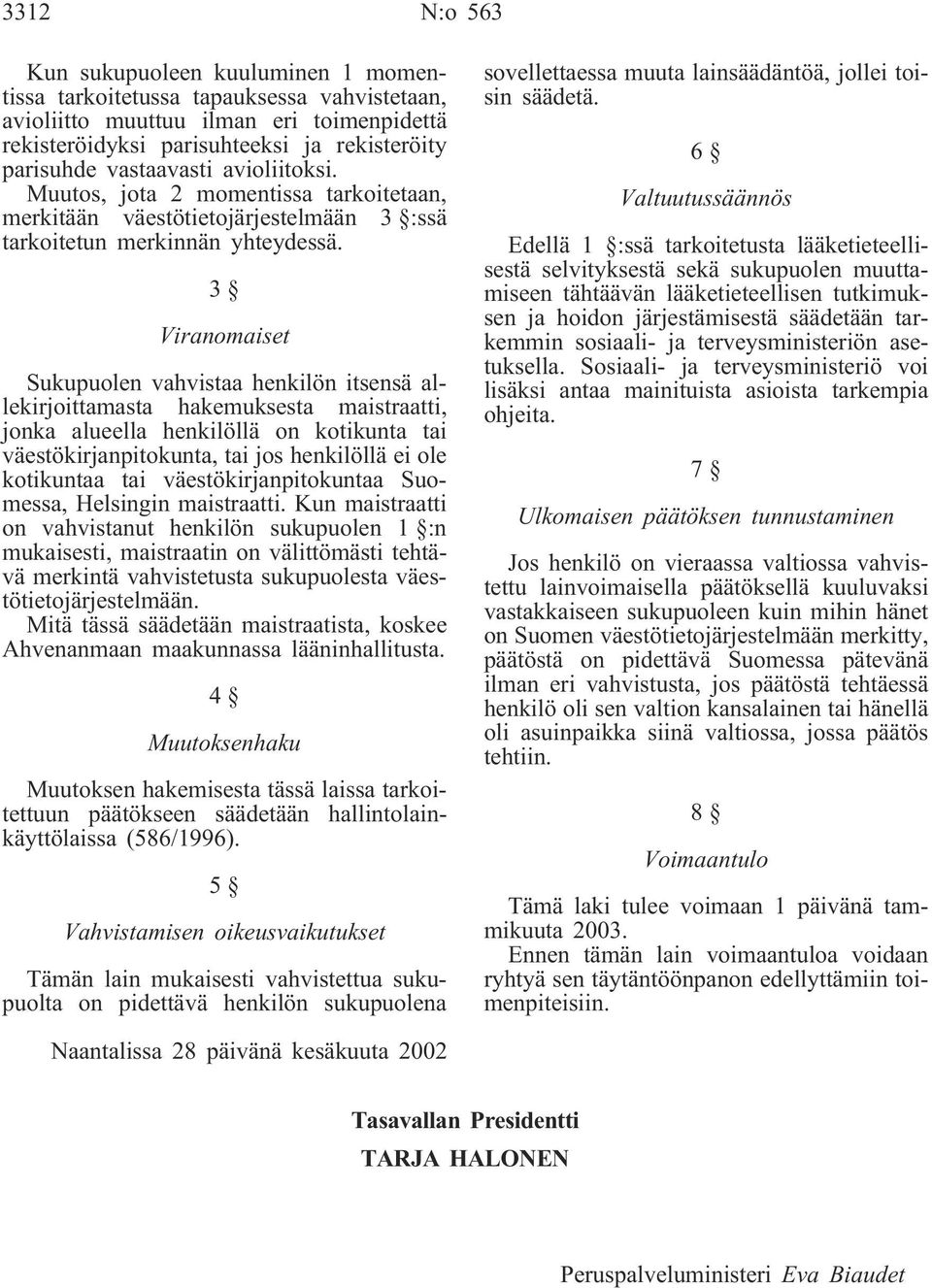 3 Viranomaiset Sukupuolen vahvistaa henkilön itsensä allekirjoittamasta hakemuksesta maistraatti, jonka alueella henkilöllä on kotikunta tai väestökirjanpitokunta, tai jos henkilöllä ei ole