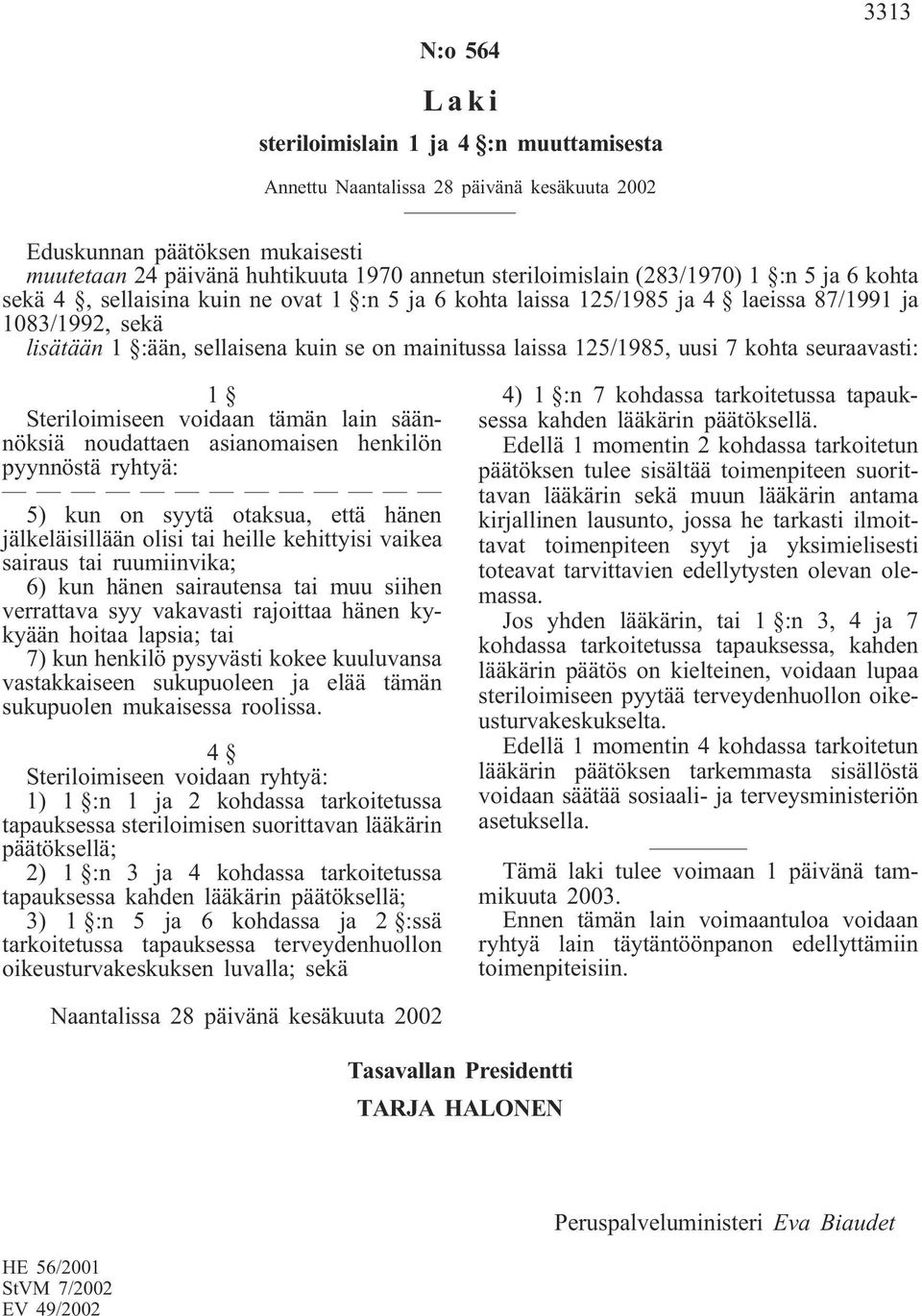 125/1985, uusi 7 kohta seuraavasti: 1 Steriloimiseen voidaan tämän lain säännöksiä noudattaen asianomaisen henkilön pyynnöstä ryhtyä: 5) kun on syytä otaksua, että hänen jälkeläisillään olisi tai