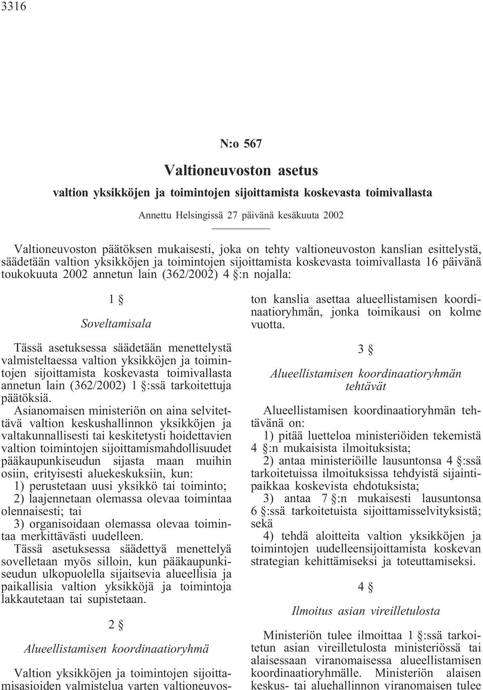 Soveltamisala Tässä asetuksessa säädetään menettelystä valmisteltaessa valtion yksikköjen ja toimintojen sijoittamista koskevasta toimivallasta annetun lain (362/2002) 1 :ssä tarkoitettuja päätöksiä.