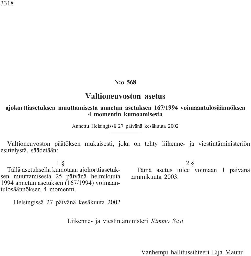 asetuksella kumotaan ajokorttiasetuksen muuttamisesta 25 päivänä helmikuuta 1994 annetun asetuksen (167/1994) voimaantulosäännöksen 4 momentti.