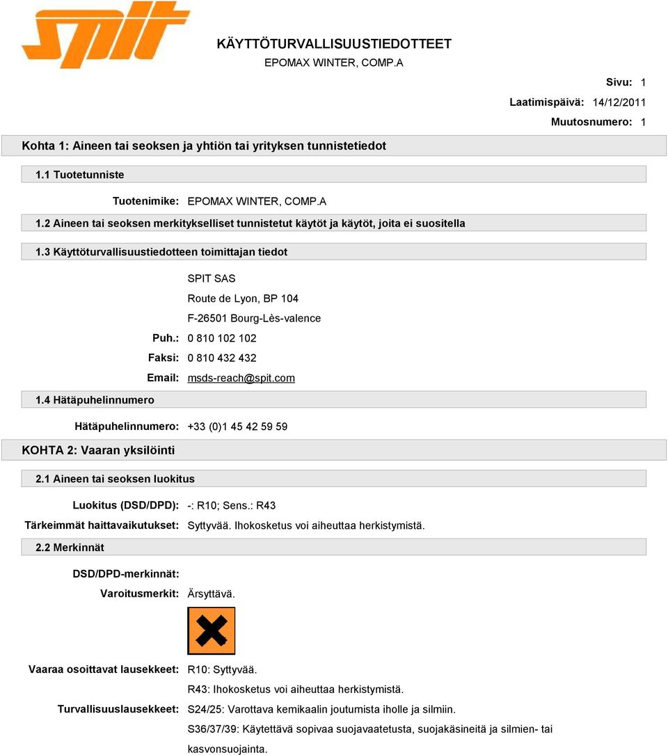 3 Käyttöturvallisuustiedotteen toimittajan tiedot SPIT SAS Route de Lyon, BP 104 F-26501 Bourg-Lès-valence Puh.: 0 810 102 102 Faksi: 0 810 432 432 Email: msds-reach@spit.com 1.