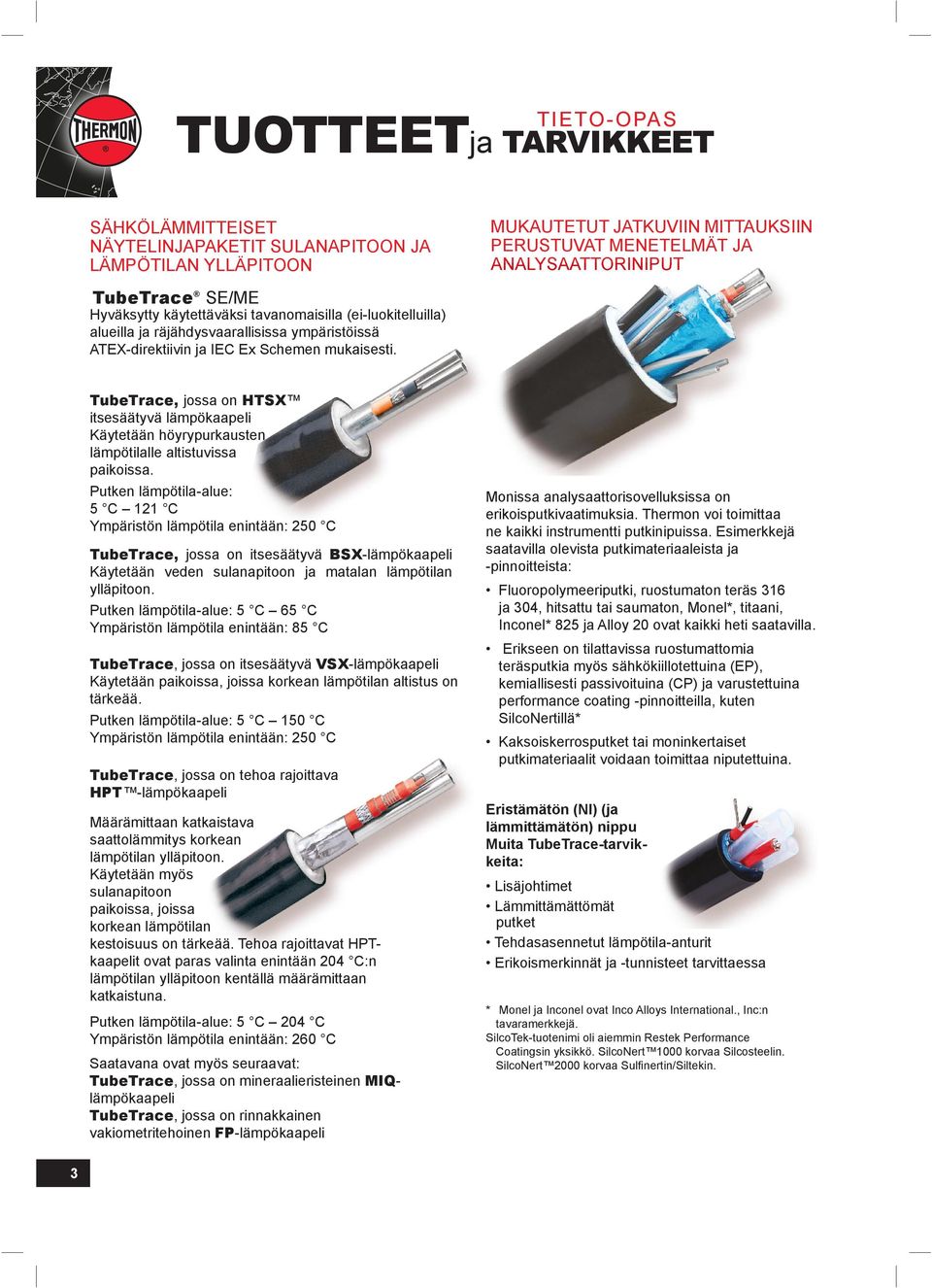 Schemen mukaisesti. TubeTrace, jossa on HTSX itsesäätyvä lämpökaapeli Käytetään höyrypurkausten lämpötilalle altistuvissa paikoissa.