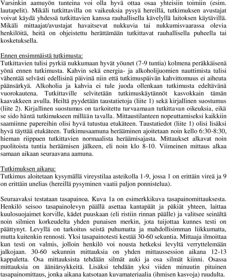 Mikäli mittaajat/avustajat havaitsevat nukkuvia tai nukkumisvaarassa olevia henkilöitä, heitä on ohjeistettu herättämään tutkittavat rauhallisella puheella tai kosketuksella.