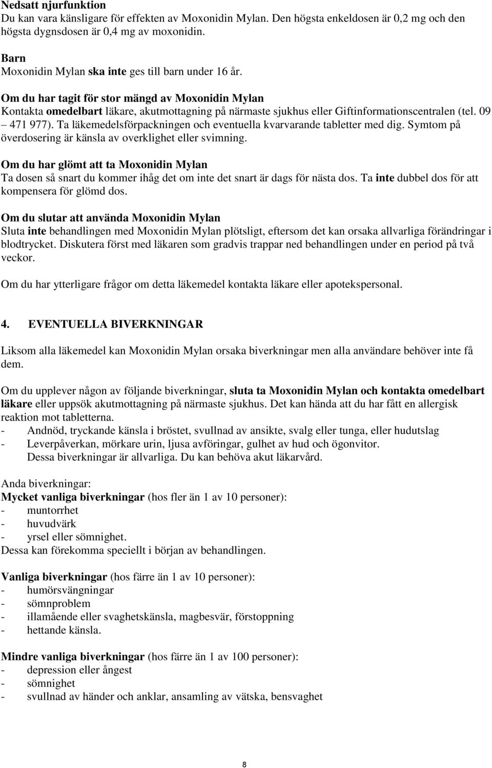 Om du har tagit för stor mängd av Moxonidin Mylan Kontakta omedelbart läkare, akutmottagning på närmaste sjukhus eller Giftinformationscentralen (tel. 09 471 977).