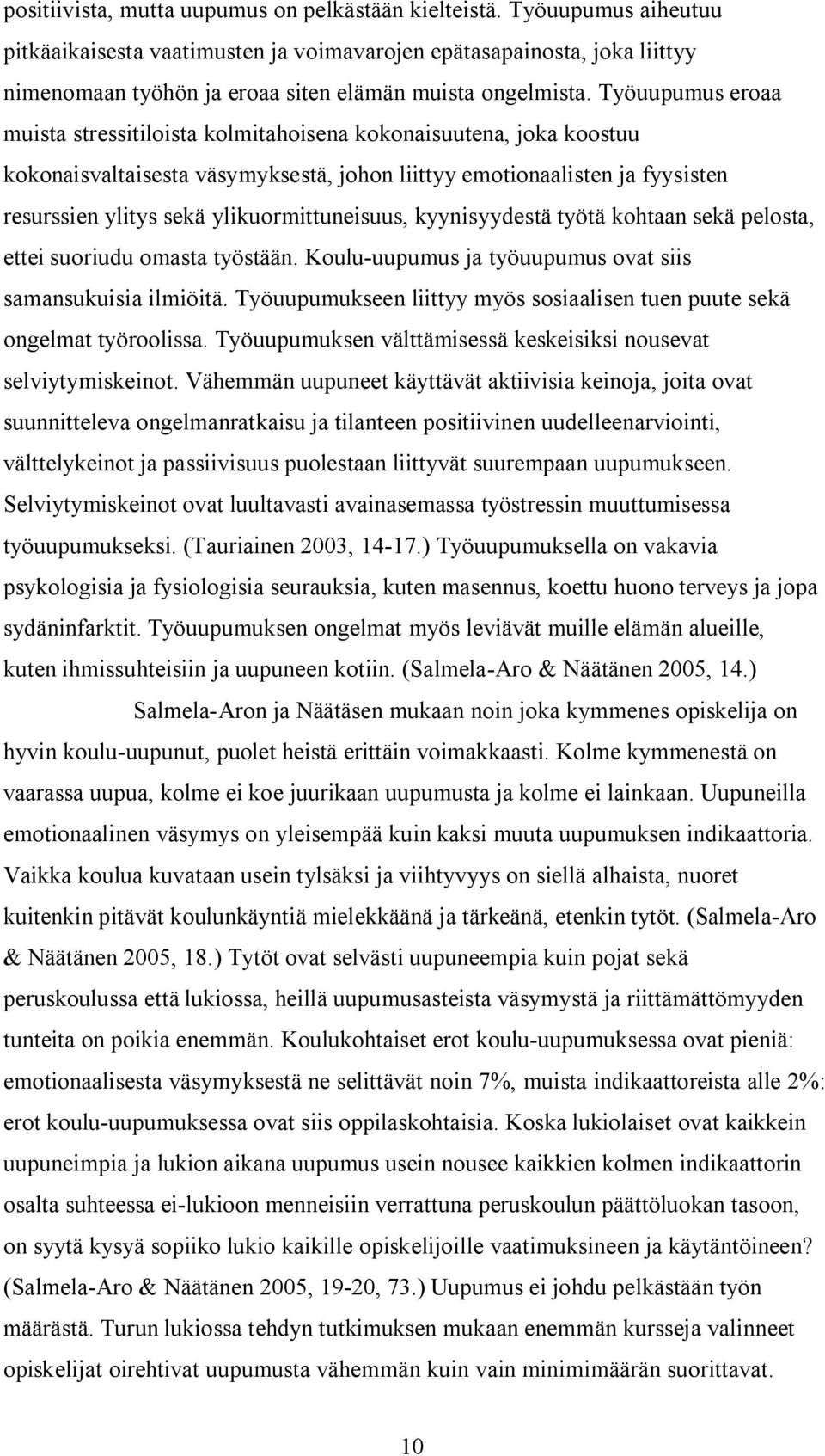 Työuupumus eroaa muista stressitiloista kolmitahoisena kokonaisuutena, joka koostuu kokonaisvaltaisesta väsymyksestä, johon liittyy emotionaalisten ja fyysisten resurssien ylitys sekä