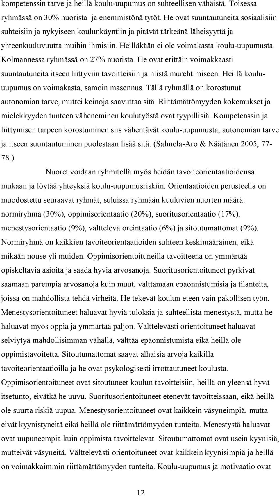 Kolmannessa ryhmässä on 27% nuorista. He ovat erittäin voimakkaasti suuntautuneita itseen liittyviin tavoitteisiin ja niistä murehtimiseen. Heillä kouluuupumus on voimakasta, samoin masennus.