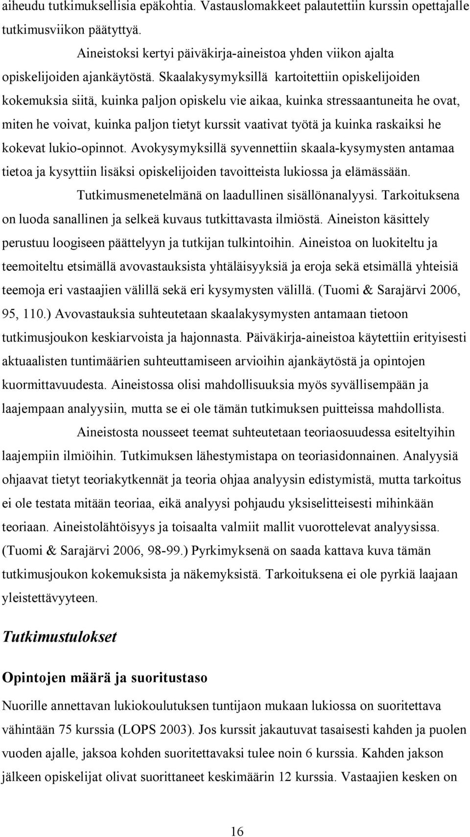 kuinka raskaiksi he kokevat lukio opinnot. Avokysymyksillä syvennettiin skaala kysymysten antamaa tietoa ja kysyttiin lisäksi opiskelijoiden tavoitteista lukiossa ja elämässään.