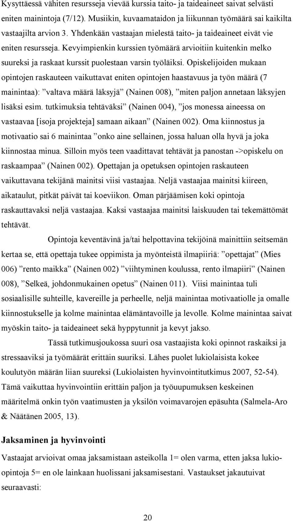 Opiskelijoiden mukaan opintojen raskauteen vaikuttavat eniten opintojen haastavuus ja työn määrä (7 mainintaa): valtava määrä läksyjä (Nainen 008), miten paljon annetaan läksyjen lisäksi esim.