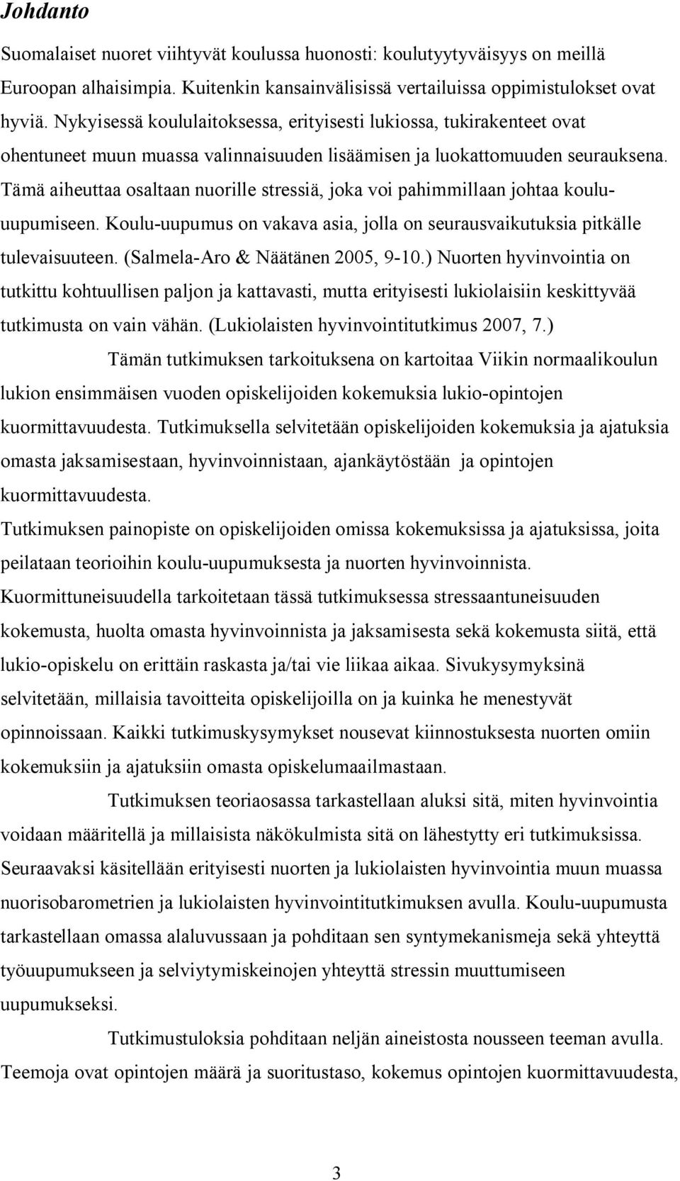 Tämä aiheuttaa osaltaan nuorille stressiä, joka voi pahimmillaan johtaa kouluuupumiseen. Koulu uupumus on vakava asia, jolla on seurausvaikutuksia pitkälle tulevaisuuteen.