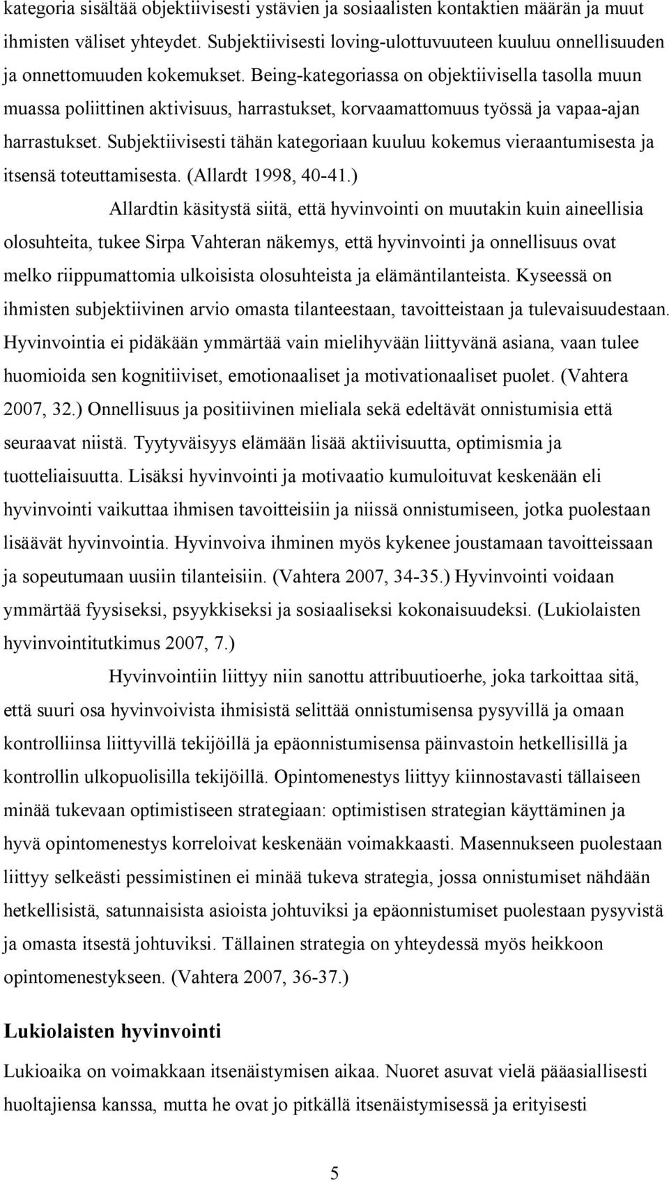 Subjektiivisesti tähän kategoriaan kuuluu kokemus vieraantumisesta ja itsensä toteuttamisesta. (Allardt 1998, 40 41.