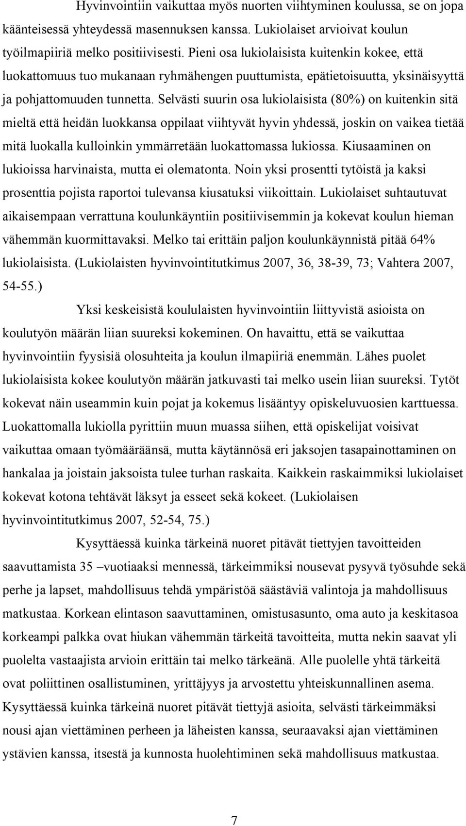 Selvästi suurin osa lukiolaisista (80%) on kuitenkin sitä mieltä että heidän luokkansa oppilaat viihtyvät hyvin yhdessä, joskin on vaikea tietää mitä luokalla kulloinkin ymmärretään luokattomassa