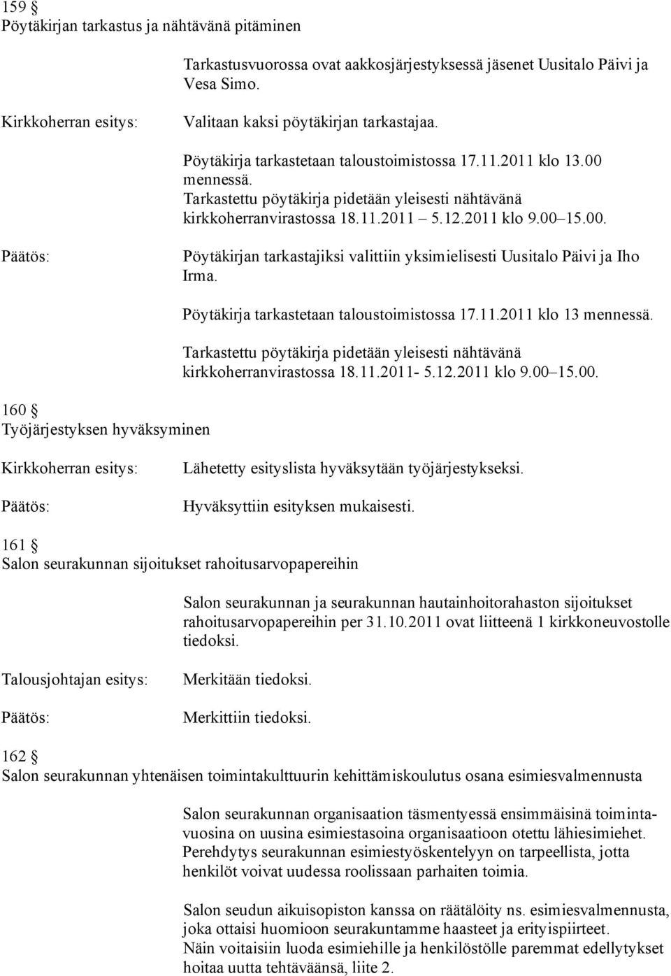 160 Työjärjestyksen hyväksyminen Pöytäkirja tarkastetaan taloustoimistossa 17.11.2011 klo 13 mennessä. Tarkastettu pöytäkirja pidetään yleisesti nähtävänä kirkkoherranvirastossa 18.11.2011-5.12.