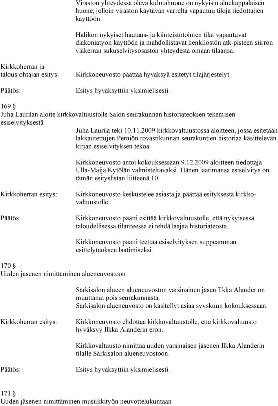 Kirkkoherran ja talousjohtajan esitys: Kirkkoneuvosto päättää hyväksyä esitetyt tilajärjestelyt.