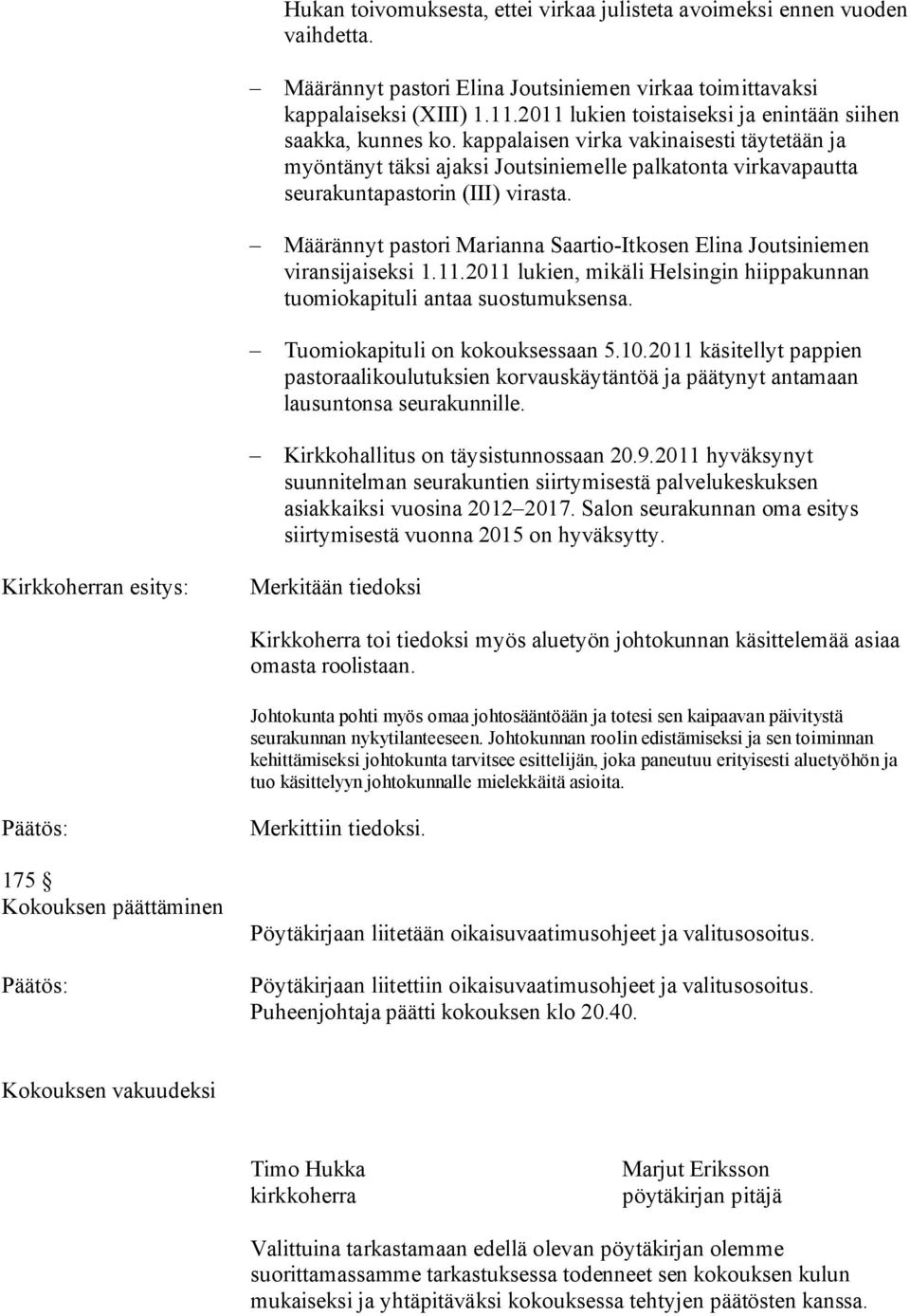 kappalaisen virka vakinaisesti täytetään ja myöntänyt täksi ajaksi Joutsiniemelle palkatonta virkavapautta seurakuntapastorin (III) virasta.