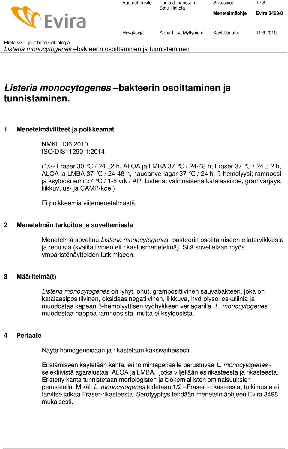 / 24 h, ß-hemolyysi; ramnoosija ksyloosiliemi 37 C / 1-5 vrk / API Listeria; valinnaisena katalaasikoe, gramvärjäys, liikkuvuus- ja CAMP-koe.) Ei poikkeamia viitemenetelmästä.