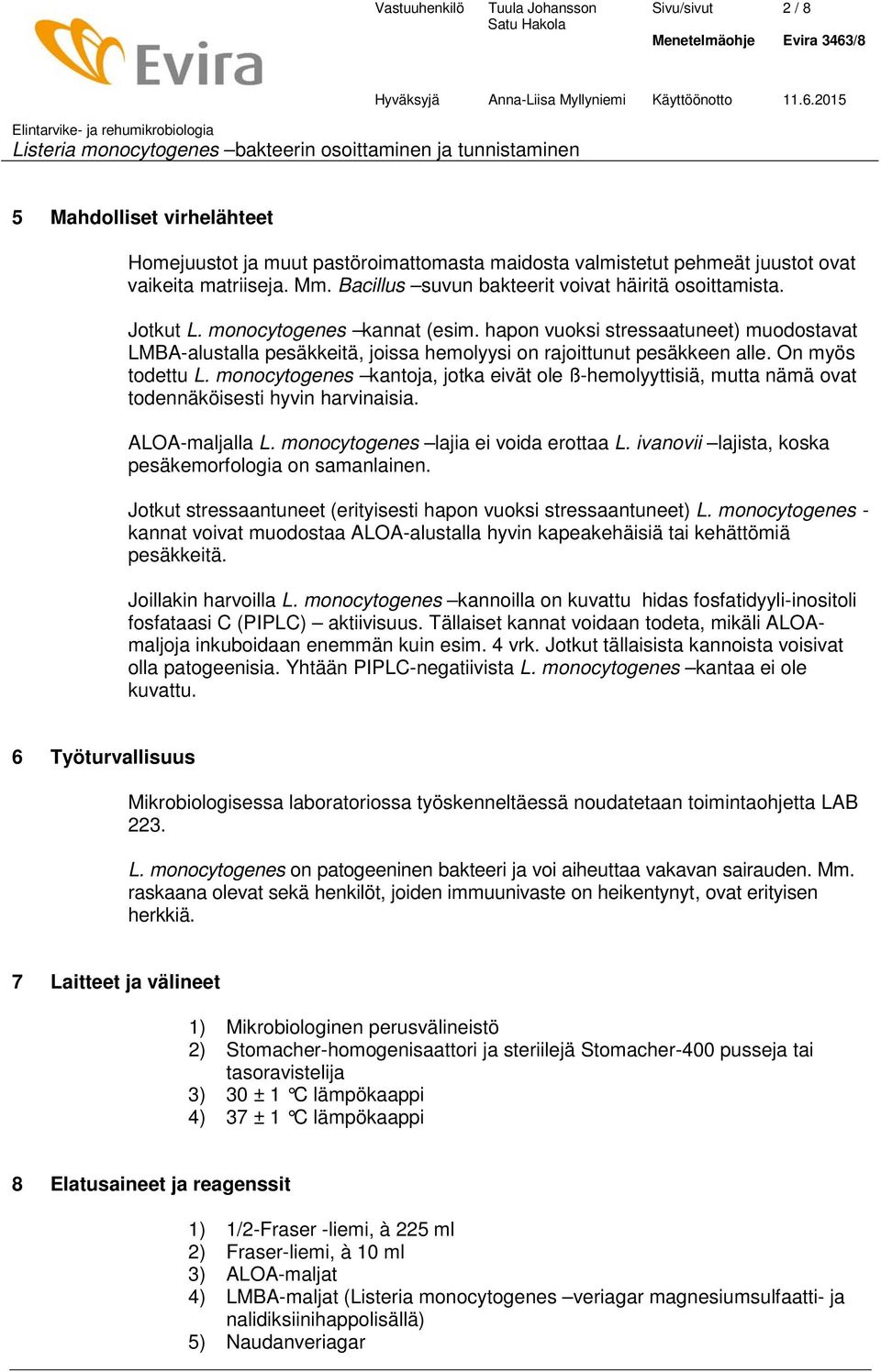 hapon vuoksi stressaatuneet) muodostavat LMBA-alustalla pesäkkeitä, joissa hemolyysi on rajoittunut pesäkkeen alle. On myös todettu L.