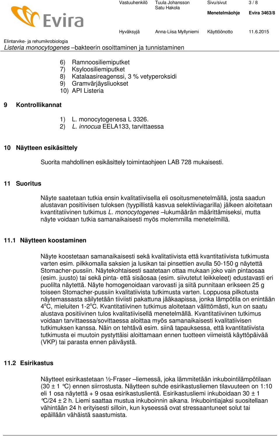 11 Suoritus Näyte saatetaan tutkia ensin kvalitatiivisella eli osoitusmenetelmällä, josta saadun alustavan positiivisen tuloksen (tyypillistä kasvua selektiiviagarilla) jälkeen aloitetaan