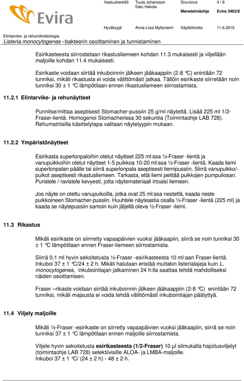 Tällöin esirikaste siirretään noin tunniksi 30 ± 1 C lämpötilaan ennen rikastusliemeen siirrostamista. 11.2.