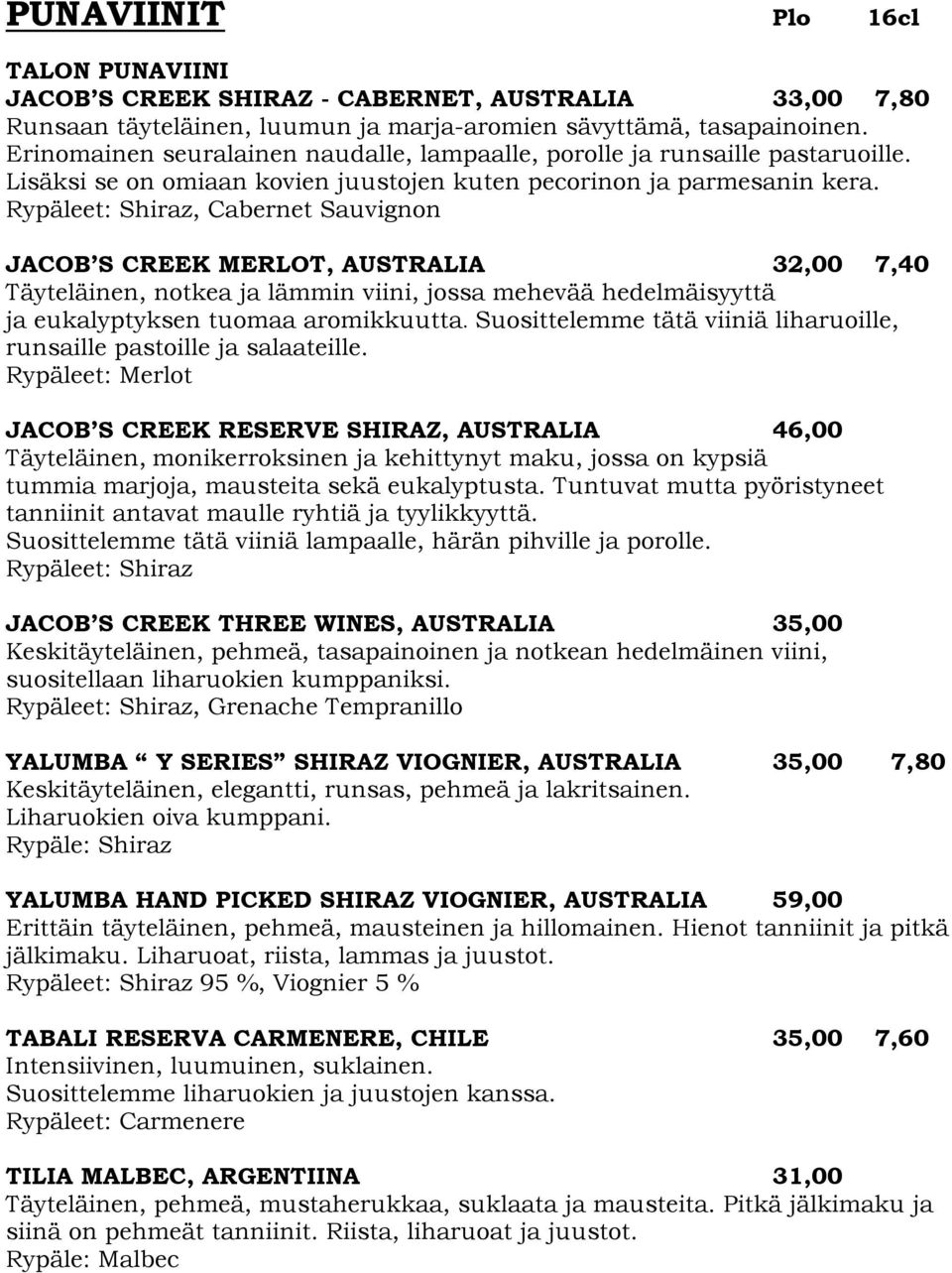 Rypäleet: Shiraz, Cabernet Sauvignon JACOB S CREEK MERLOT, AUSTRALIA 32,00 7,40 Täyteläinen, notkea ja lämmin viini, jossa mehevää hedelmäisyyttä ja eukalyptyksen tuomaa aromikkuutta.