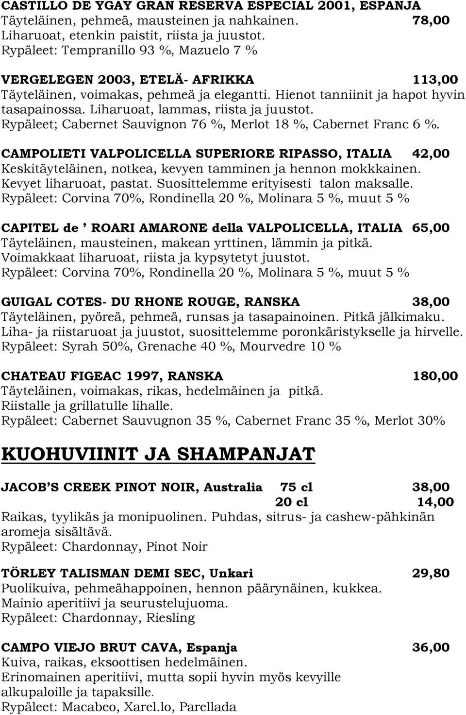 Liharuoat, lammas, riista ja juustot. Rypäleet; Cabernet Sauvignon 76 %, Merlot 18 %, Cabernet Franc 6 %.