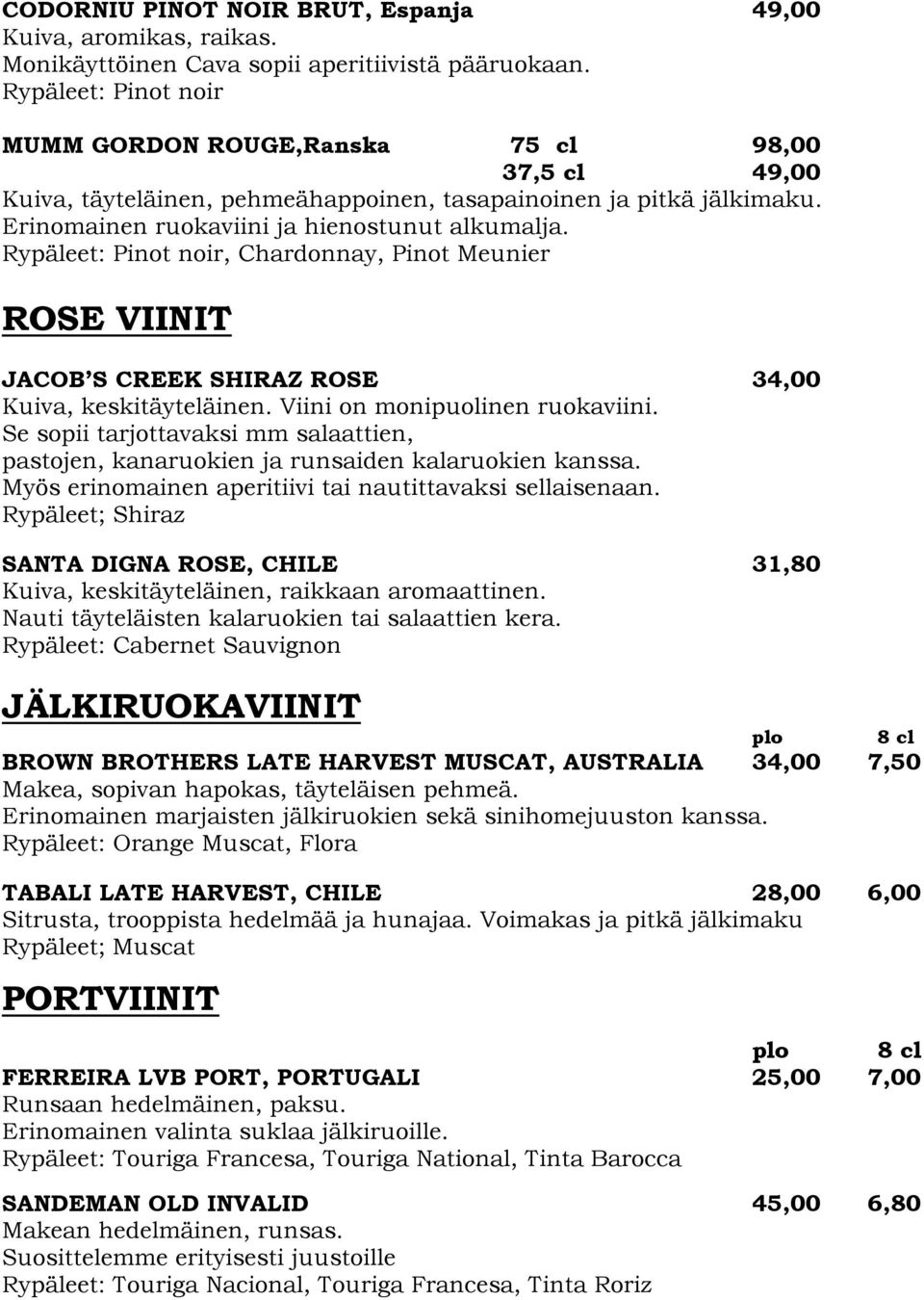 Rypäleet: Pinot noir, Chardonnay, Pinot Meunier ROSE VIINIT JACOB S CREEK SHIRAZ ROSE 34,00 Kuiva, keskitäyteläinen. Viini on monipuolinen ruokaviini.