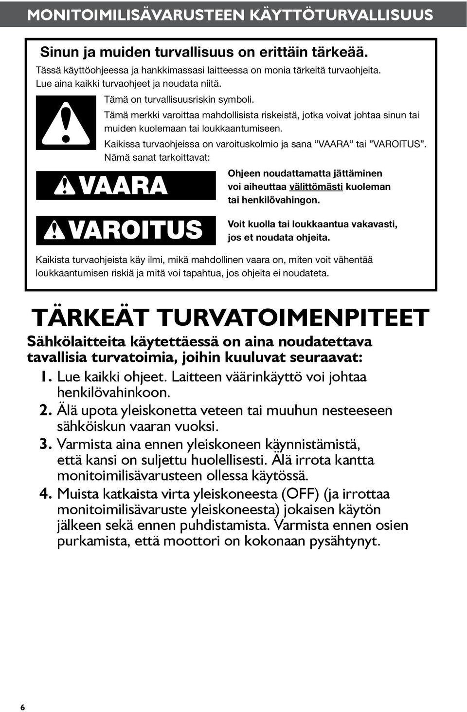 Kaikissa turvaohjeissa on varoituskolmio ja sana VAARA tai VAROITUS. Nämä sanat tarkoittavat: Ohjeen noudattamatta jättäminen VAARA voi aiheuttaa välittömästi kuoleman tai henkilövahingon.