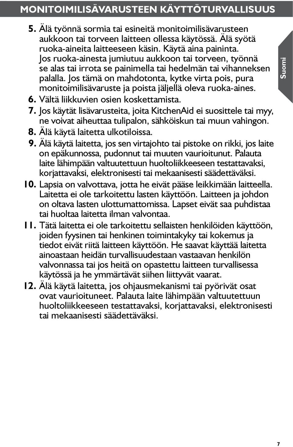 Jos tämä on mahdotonta, kytke virta pois, pura monitoimilisävaruste ja poista jäljellä oleva ruoka-aines. 6. Vältä liikkuvien osien koskettamista. 7.