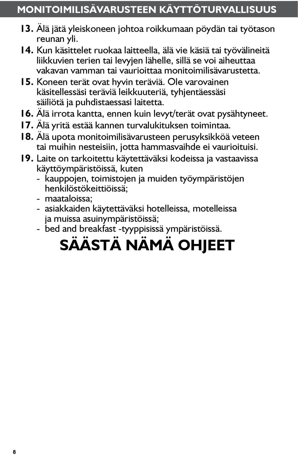 Koneen terät ovat hyvin teräviä. Ole varovainen käsitellessäsi teräviä leikkuuteriä, tyhjentäessäsi säiliötä ja puhdistaessasi laitetta. 16. Älä irrota kantta, ennen kuin levyt/terät ovat pysähtyneet.