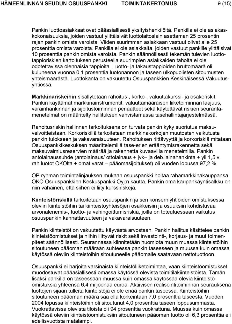 Viiden suurimman asiakkaan vastuut olivat alle 25 prosenttia omista varoista. Pankilla ei ole asiakkaita, joiden vastuut pankille ylittäisivät 10 prosenttia pankin omista varoista.